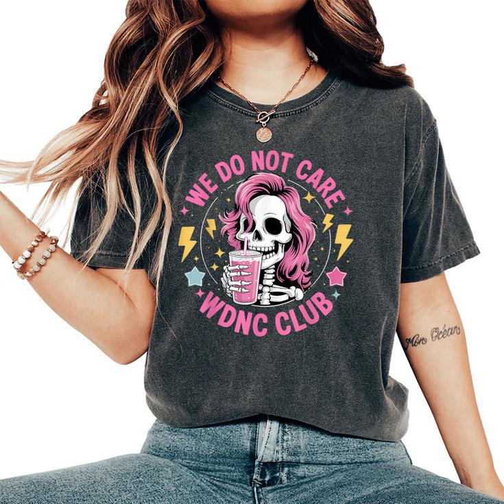 We Do Not Care Wdnc Club Girls Coffee Skeleton Wdnc Women's Oversized Comfort T-Shirt