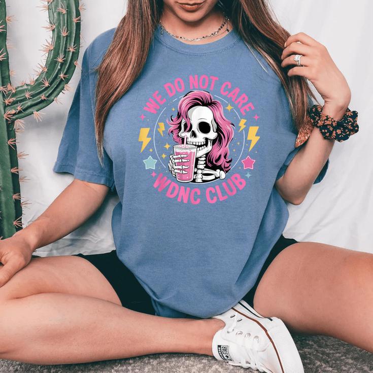 We Do Not Care Wdnc Club Girls Coffee Skeleton Wdnc Women's Oversized Comfort T-Shirt