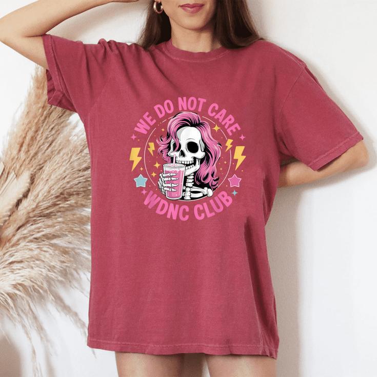 We Do Not Care Wdnc Club Girls Coffee Skeleton Wdnc Women's Oversized Comfort T-Shirt