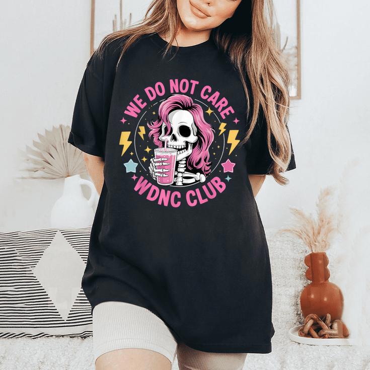 We Do Not Care Wdnc Club Girls Coffee Skeleton Wdnc Women's Oversized Comfort T-Shirt